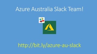 Azure Australia Slack Team!
http://bit.ly/azure-au-slack
 