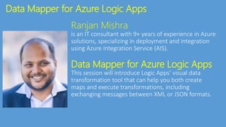 Data Mapper for Azure Logic Apps
Ranjan Mishra
Data Mapper for Azure Logic Apps
 
