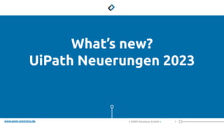 www.omm-solutions.de
What’s new?
UiPath Neuerungen 2023
1
< OMM Solutions GmbH >
 