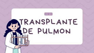 TRANSPLANTE
DE PULMON
2023-2024
 