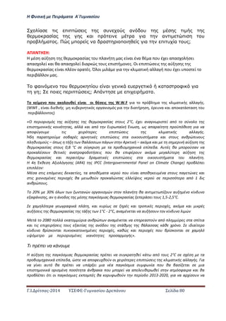 Η Φ σι ή ε Πειρά α α Α΄Γ ασίο
.Ι. ί σας-2014 Σ - ασί ά Σ ί α 80
α π π υ α υ
α α α π α α α π υ
π α . π α α π α π υ α υ ;
ΑΠΑ Η Η:
Η έσ αύ σ ς θ ο ασίας ο α ή ας ί αι έ α θέ α ο έ ι α ασ ο ήσ ι
α ασ ο ί αι θα α ασ ο ί ια ώς ο ς ισ ή ο ς. Οι ι ώσ ις ς αύ σ ς ς
θ ο ασίας ί αι έο ο α ές. Ό οι ι ά ια ι α ι ή α α ή ο έ ι οσ ί ο
ιβά ο ας.
φα υ π υ α υ α α φ α
; π π π ; π π α α.
ο ί ο ο α ο ο θ ί ί αι οι θέσ ις ς W.W.F ια ο όβ α ς ι α ι ής α α ής.
(WWF , ί αι ι θ ής β ι ός ο α ισ ός ια ια ή σ , έ α αι α ο α άσ ασ ο
ιβά ο ος)
«Ο ιο ισ ός ς αύ σ ς ς θ ο ασίας σ ο ς °C, έ ι α α ισ ί α ό ο σύ ο ο ς
ισ ο ι ής οι ό ας, α ά αι α ό Ε αϊ ή Έ σ , ς α α αί οϋ όθ σ ια α
α οφύ ο ις ι ό ς ι ώσ ις ς ι α ι ής α α ής.
Ή α α ού σοβα ές α ι ές ι ώσ ις σ α οι οσ σ ή α α αι σ ο ς α θ ώ ι ο ς
θ σ ούς – ό ς ή θα άσσι ά σ Α ι ή – α ό α αι σ ι ή αύ σ ς
θ ο ασίας σ ο ς , °C σ σύ ισ α οβιο α ι ά ί α. Α ές θα ο ούσα α
ο α έσο θ ι ές α α οφο ο ήσ ις ο θα ιφέ ο α ό α α ύ αύ σ ς
θ ο ασίας αι αι έ α α ι ές ι ώσ ις σ α οι οσ σ ή α α ο α ή .
Η Έ θ σ Α ιο ό σ ς AR ς IPCC I tergover e tal Pa el o Cli ate Cha ge οβ έ ι
ι έο : …………………………………………………………………………………………………………………..
Μέσα σ ις ό ς α ί ς, α α οθέ α α ού ο ί αι α οθ έ α σ ο ς α ώ ς αι
σ ις ιο ισ έ ς ιο ές θα ι θού ο α ώ ας ί ις ού σ ισσό ο α ό ις
α θ ώ ο ς.
ο % % ό α ώ ο α ισ ώ σ ο α ή θα α ι ί ο α έ ο ί ο
αφά ισ ς, α ά ο ος ς έσ ς α όσ ιας θ ο ασίας άσ ι ο ς , - , °C.
α ό α αφι ά ά , αι ί ς σ ές αι ο ι ές ιο ές, α ό α αι ι ές
α ήσ ις ς θ ο ασίας ς ά ς °C - °C, α α έ αι α α ήσο ο ί ο ι ώ
Μ ά ο ο ά α ο ύ ια α θ ώ α α έ αι α ασ ού α ό ύ ς σ α σ ί ια
αι ις ι ι ήσ ις ο ς αι ίας ς α ό ο ς σ άθ ς ς θά ασσας άθ ό ο. ι ιαί ο
ί ο β ίσ ο αι ο α οι έ ς ιο ές, αθώς αι ιο ές ο β ίσ ο αι σ α ό
ό ο ιο ισ έ ς ι α ό ς οσα ο ής».………………………………………………………………
Τ πρ πε α ου ε
Η αύ σ ς α όσ ιας θ ο ασίας έ ι α σ α θ ί ά α ό ο ς °C σ σ έσ α
οβιο α ι ά ί α, ώσ α α οφ θού οι ι ό ς ι ώσ ις ς ι α ι ής α α ής. Για
α ί ι α ό θα έ ι α ά ι ια έα α όσ ια σ φ ία ο θα βασί αι σ ια
ισ ο ι ά ο ισ έ οσό α ά θ α α ο ο ί α α θ θ ί σ α όσφαι α αι θα
οβ έ ι ό ι οι α όσ ι ς ο ές θα ο φ θού ίο ο - , ια α α ίσο α
 