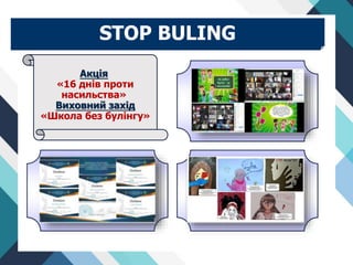 STOP BULING
Акція
«16 днів проти
насильства»
Виховний захід
«Школа без булінгу»
 