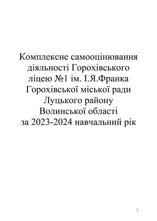 1
Комплексне самооцінювання
діяльності Горохівського
ліцею №1 ім. І.Я.Франка
Горохівської міської ради
Луцького району
Волинської області
за 2023-2024 навчальний рік
 