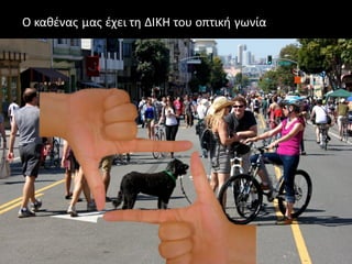 Ο καθένας μας έχει τη ΔΙΚΗ του οπτική γωνία
 