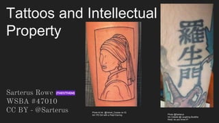 Tattoos and Intellectual
Property
Sarterus Rowe
WSBA #47010
CC BY - @Sarterus Photo @Sarterus
Ink Celeste @ Laughing Buddha
Kanji: do you know it?
Photo & Ink @Velvet_Corpse on IG
Art: PD Girl with a Pearl Earring
 