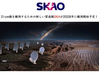 21cm線を観測するための新しい望遠鏡SKAが2028年に観測開始予定！
 