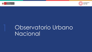 Observatorio Urbano
Nacional
1
 