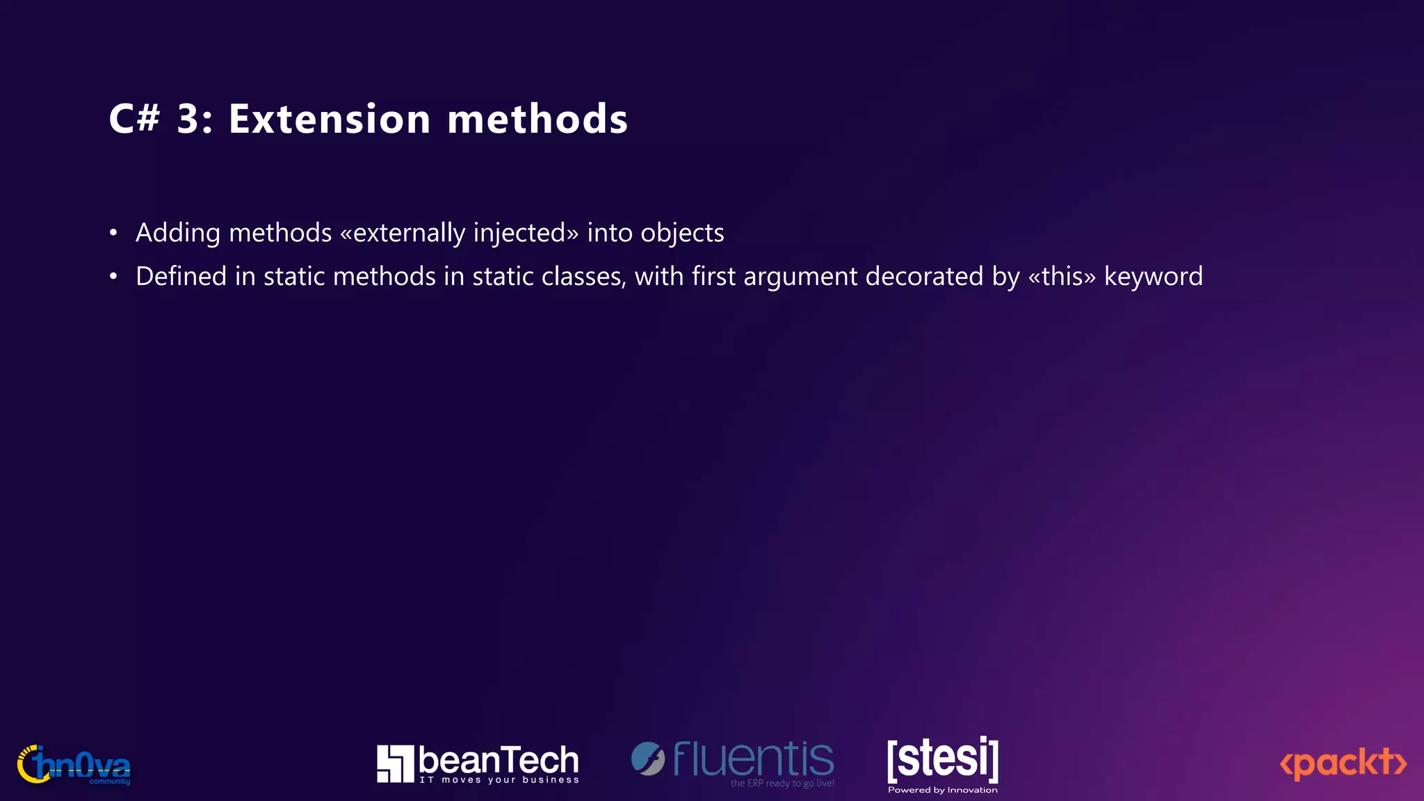 C# 3: Extension methods
• Adding methods «externally injected» into objects
• Defined in static methods in static classes, with first argument decorated by «this» keyword
 