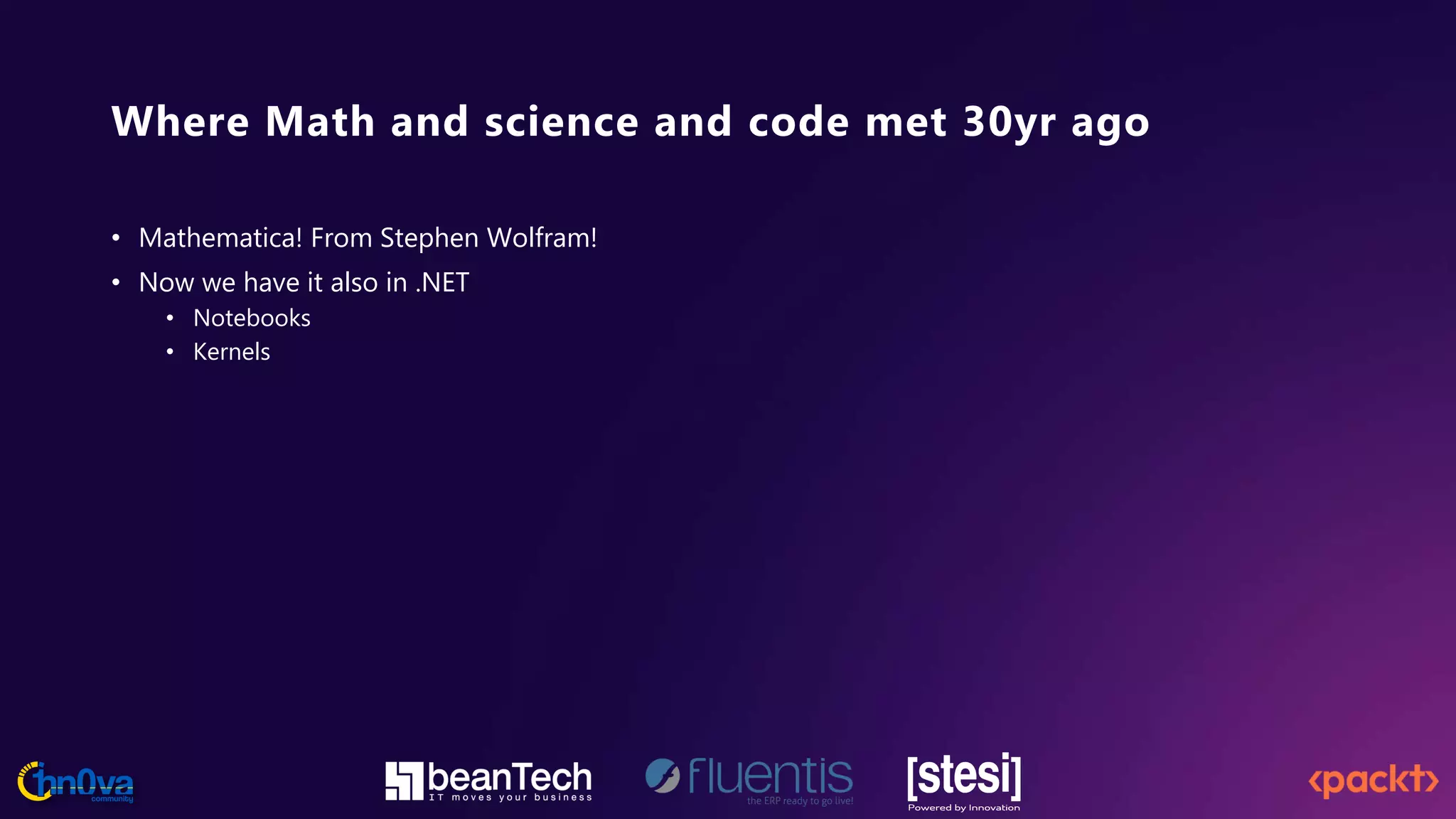 Where Math and science and code met 30yr ago
• Mathematica! From Stephen Wolfram!
• Now we have it also in .NET
• Notebooks
• Kernels
 