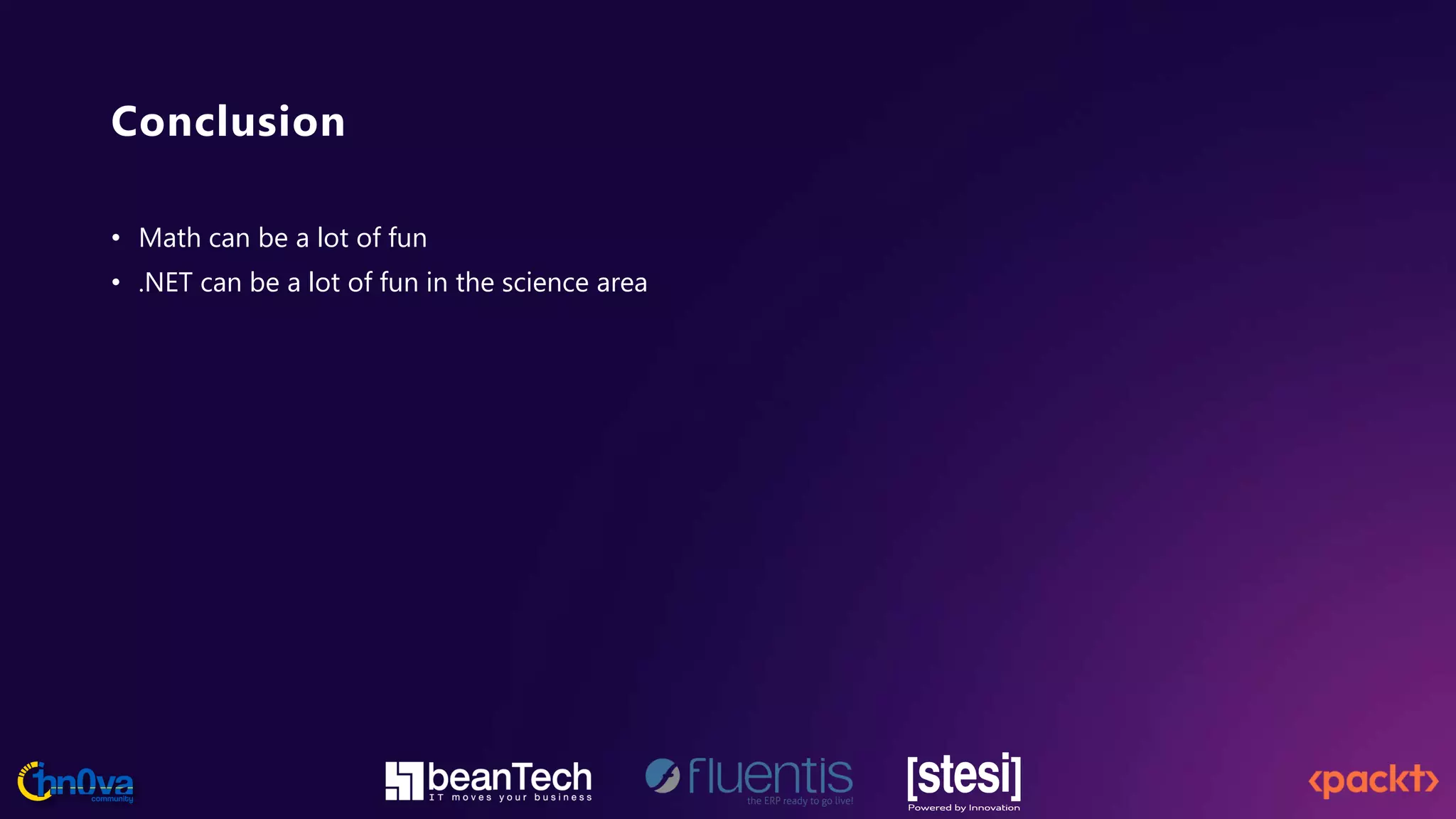 Conclusion
• Math can be a lot of fun
• .NET can be a lot of fun in the science area
 