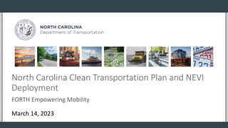 North Carolina Clean Transportation Plan and NEVI
Deployment
FORTH Empowering Mobility
March 14, 2023
 