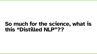 So much for the science, what is
this “Distilled NLP”??
 