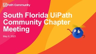 South Florida UiPath
Community Chapter
Meeting
May 9, 2023
 