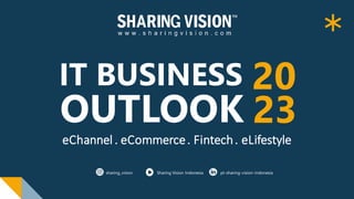 eChannel . eCommerce. Fintech. eLifestyle
IT BUSINESS
OUTLOOK
20
23
sharing_vision Sharing Vision Indonesia pt-sharing-vision-indonesia
 