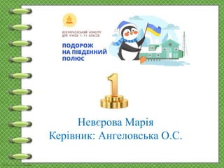 Невєрова Марія
Керівник: Ангеловська О.С.
 
