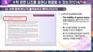 4) 수학 문제 하나 더 풀어보라고 했더니?(3/3)
19
Copyright 2023. 최병호 all rights reserved.
16/29
이미지 출처: Bing Chat
LLM UX Guidelines(6)
▪ :
망매지갈(望梅止渴매실나무를보고 매실이
신맛이 나기 때문에 보기만 하여도 갈증이 멈출 거라고
상상한다)
▪ 시스템이답변을1초이내로
생성할수있는지판별한다.
▪ 1초이내에답변생성이가능하면
즉시제시하고,그렇지않으면
생성하는과정을 보여준다.
 