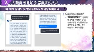 3) 이제 말귀도 못 알아듣는다? 벽이랑 대화하냐-,-
41
Copyright 2023. 최병호 all rights reserved.
5/7
SystemFeedback?
▪ :환자의
메시지를이해하지 못함;
환자는당장해결할수있는
솔루션을요구하나 전혀
대응하지못하고 있음
이미지 출처: 굿닥 앱
 