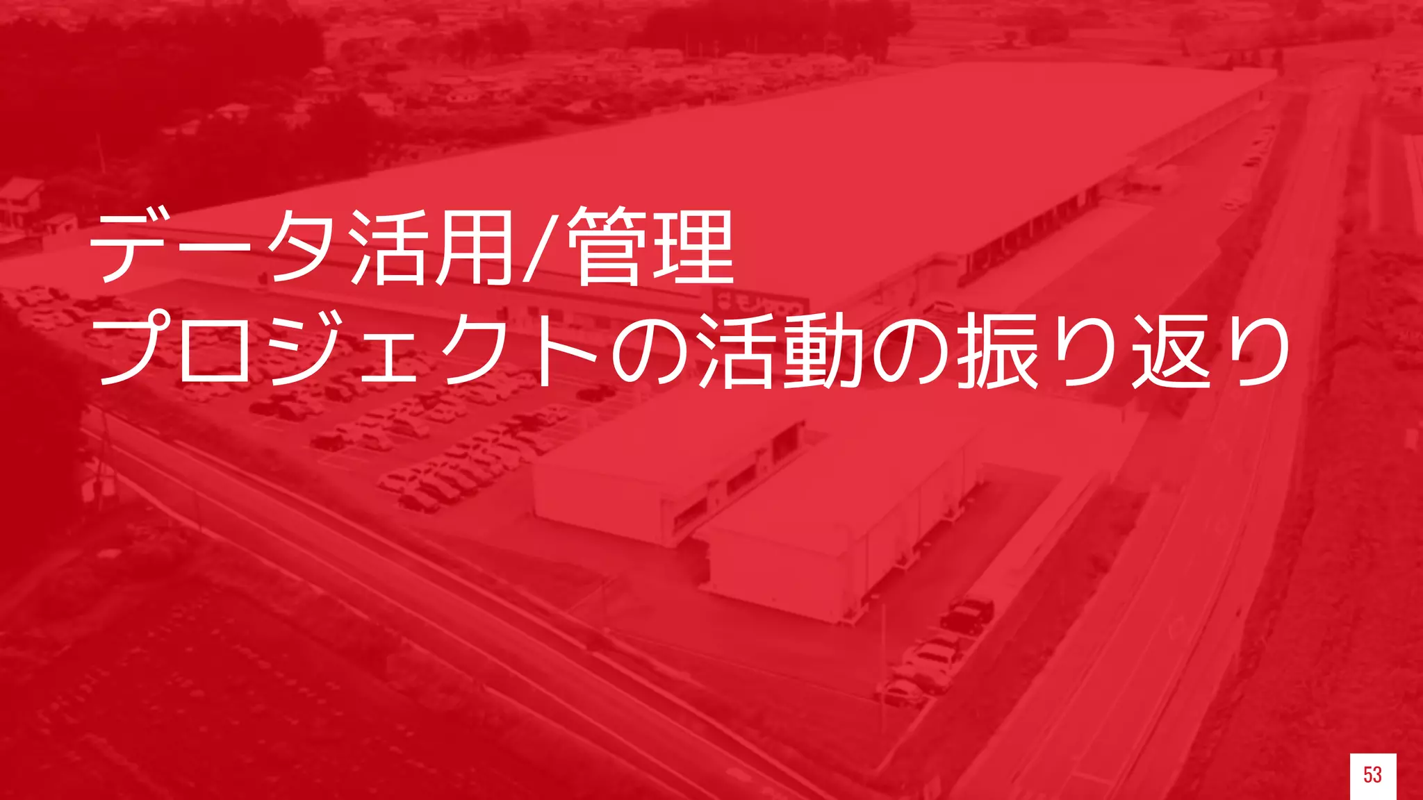 53
データ活用/管理
プロジェクトの活動の振り返り
 