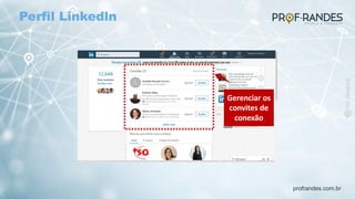 profrandes.com.br
Gerenciar os
convites de
conexão
Perfil Linkedln
 