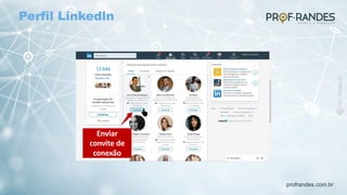profrandes.com.br
Enviar
convite de
conexão
Perfil Linkedln
 