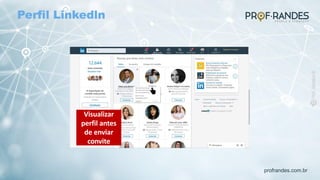 profrandes.com.br
Visualizar
perfil antes
de enviar
convite
Perfil Linkedln
 
