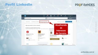 profrandes.com.br
Atualizando
os
Interesses
de Carreira
Perfil Linkedln
 