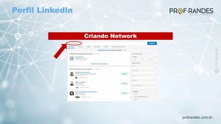 profrandes.com.br
Criando Network
Perfil Linkedln
 