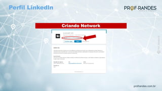 profrandes.com.br
Criando Network
Perfil Linkedln
 