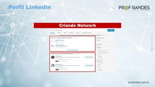 profrandes.com.br
Criando Network
Perfil Linkedln
 