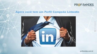 profrandes.com.br
Agora você tem um Perfil Campeão Linkedln
 