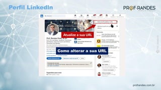 profrandes.com.br
Atualize a sua URL
Como alterar a sua URL
Perfil Linkedln
 