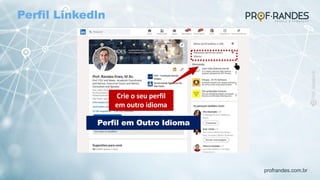 profrandes.com.br
Crie o seu perfil
em outro idioma
Perfil em Outro Idioma
Perfil Linkedln
 
