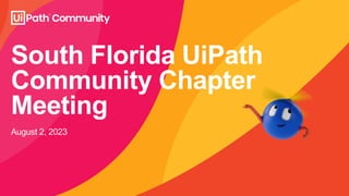 South Florida UiPath
Community Chapter
Meeting
August 2, 2023
 