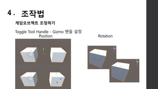 게임오브젝트 조정하기
Toggle Tool Handle - Gizmo 핸들 설정
Position Rotation
4. 조작법
 