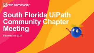 South Florida UiPath
Community Chapter
Meeting
September 5, 2023
 