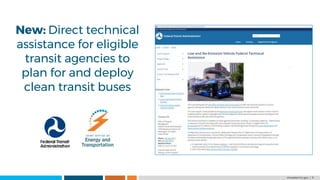driveelectric.gov | 9
New: Direct technical
assistance for eligible
transit agencies to
plan for and deploy
clean transit buses
 
