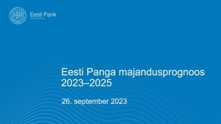 Eesti Panga majandusprognoos
2023‒2025
26. september 2023
 