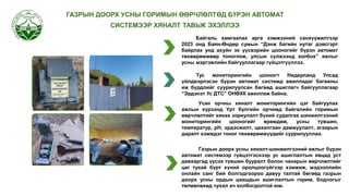 ГАЗРЫН ДООРХ УСНЫ ГОРИМЫН ӨӨРЧЛӨЛТӨД БҮРЭН АВТОМАТ
СИСТЕМЭЭР ХЯНАЛТ ТАВЬЖ ЭХЭЛЛЭЭ
Байгаль хамгаалах арга хэмжээний санхүүжилтээр
2023 онд Баян-Өндөр сумын “Дэнж багийн нутаг дэвсгэрт
байрлах унд ахуйн эх үүсвэрийн цооногийг бүрэн автомат
төхөөрөмжөөр тоноглож, улсын сүлжээнд холбох” ажлыг
усны мэргэжлийн байгууллагаар гүйцэтгүүллээ.
Тус мониторингийн цооногт Нидерланд Улсад
үйлдвэрлэсэн бүрэн автомат системд ажилладаг багажны
иж бүрдлийг суурилуулсан бөгөөд ашиглагч байгууллагаар
“Эрдэнэт Ус ДТС” ОНӨХК ажиллаж байна.
Газрын доорх усны хяналт-шинжилгээний ажлыг бүрэн
автомат системээр гүйцэтгэснээр ус ашиглалтын явцад уст
давхаргад үүсэх түвшин бууралт болон чанарын өөрчлөлтийг
цаг тухай бүрт хүний оролцоогүйгээр хэмжиж, мэдээллийн
онлайн санг бий болгодгоороо давуу талтай бөгөөд газрын
доорх усны ордын цаашдын ашиглалтын горим, бодлогыг
төлөвлөхөд чухал ач холбогдолтой юм.
Усан орчны хяналт мониторингийн цэг байгуулах
ажлын хүрээнд Урт булгийн орчимд байгалийн горимын
өөрчлөлтийг хянах зориулалт бүхий судалгаа шинжилгээний
мониторингийн цооногийг өрөмдөж, усны түвшин,
температур, рН, эрдэсжилт, цахилгаан дамжуулалт, агаарын
даралт хэмждэг тоног төхөөрөмжүүдийг суурилууллаа.
Simple
PowerPoint
Presentation
Simple
PowerPoint
Presentation
Simple
PowerPoint
Presentation
Simple
PowerPoint
Presentation
 