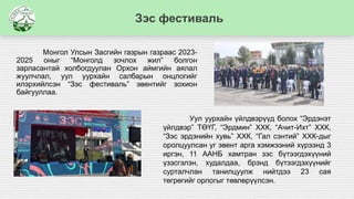 Монгол Улсын Засгийн газрын газраас 2023-
2025 оныг “Монголд зочлох жил” болгон
зарласантай холбогдуулан Орхон аймгийн аялал
жуулчлал, уул уурхайн салбарын онцлогийг
илэрхийлсэн “Зэс фестиваль” эвентийг зохион
байгууллаа.
Зэс фестиваль
Уул уурхайн үйлдвэрүүд болох “Эрдэнэт
үйлдвэр” ТӨҮГ, “Эрдмин” ХХК, “Ачит-Ихт” ХХК,
“Зэс эрдэнийн хувь” ХХК, “Гал сэнтий” ХХК-дыг
оролцуулсан уг эвент арга хэмжээний хүрээнд 3
иргэн, 11 ААНБ хамтран зэс бүтээгдэхүүний
үзэсгэлэн, худалдаа, брэнд бүтээгдэхүүнийг
сурталчлан танилцуулж нийтдээ 23 сая
төгрөгийг орлогыг төвлөрүүлсэн.
 