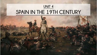 UNIT 4
SPAIN IN THE 19TH CENTURY
 