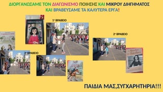 ΔΙΟΡΓΑΝΩΣΑΜΕ ΤΟΝ ΔΙΑΓΩΝΙΣΜΟ ΠΟΙΗΣΗΣ ΚΑΙ ΜΙΚΡΟΥ ΔΙΗΓΗΜΑΤΟΣ
ΚΑΙ ΒΡΑΒΕΥΣΑΜΕ ΤΑ ΚΑΛΥΤΕΡΑ ΕΡΓΑ!
1ο
ΒΡΑΒΕΙΟ
2ο
ΒΡΑΒΕΙΟ
3ο
ΒΡΑΒΕΙΟ
ΠΑΙΔΙΑ ΜΑΣ,ΣΥΓΧΑΡΗΤΗΡΙΑ!!!
 
