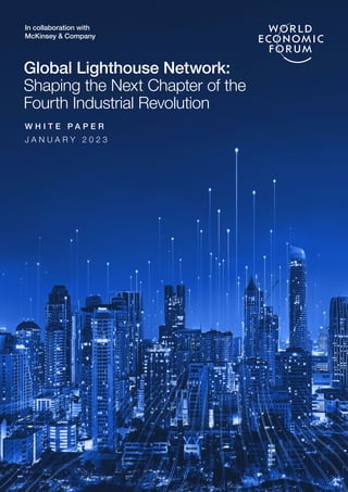 Global Lighthouse Network:
Shaping the Next Chapter of the
Fourth Industrial Revolution
W H I T E P A P E R
J A N U A R Y 2 0 2 3
In collaboration with
McKinsey & Company
 