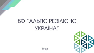 БФ “АЛЬПС РЕЗІЛІЄНС
УКРАЇНА”
2023
 