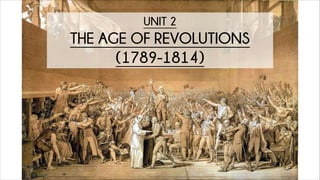 UNIT 2
THE AGE OF REVOLUTIONS
(1789-1814)
 