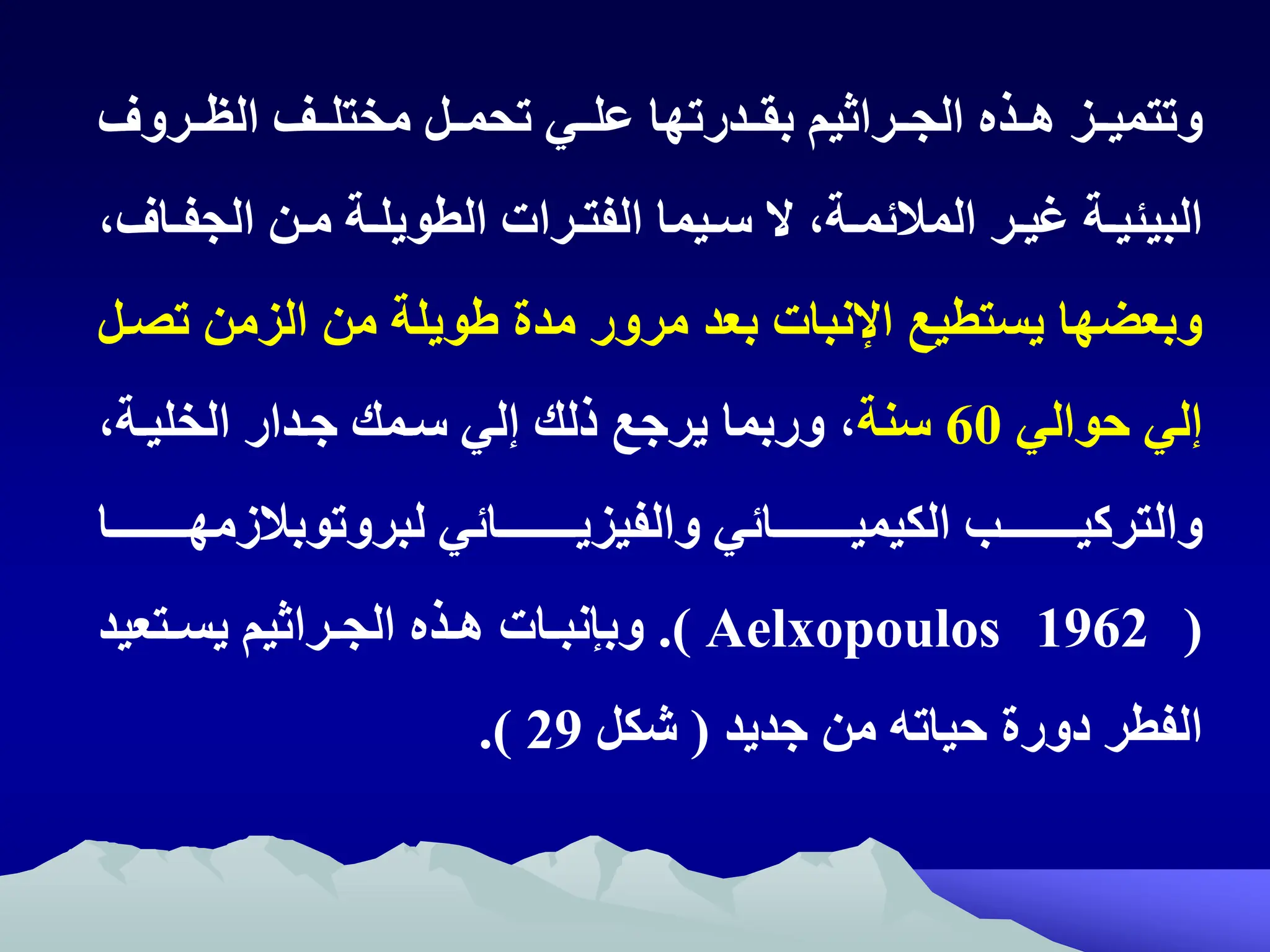 ‫الظتتروف‬ ‫مختلتتف‬ ‫تحمتتل‬ ‫علتتي‬ ‫بقتتدرتها‬ ‫الجتتراثيم‬ ‫هتتذ‬ ‫وتتميتتز‬
‫ت‬‫ت‬‫الجف‬ ‫تن‬‫ت‬‫م‬ ‫تة‬‫ت‬‫الطويل‬ ‫ترات‬‫ت‬‫الفت‬ ‫تيما‬‫ت‬‫س‬ ‫ال‬ ‫تةه‬‫ت‬‫المالئم‬ ‫تر‬‫ت‬‫غي‬ ‫تة‬‫ت‬‫البيئي‬
‫افه‬
‫ت‬ ‫الزمن‬ ‫من‬ ‫ويلة‬ ‫مدة‬ ‫مرور‬ ‫بعد‬ ‫نبات‬ ‫ا‬ ‫يستطيع‬ ‫وبعضها‬
‫صتل‬
‫حوالي‬ ‫إلي‬
60
‫سنة‬
‫الخليتةه‬ ‫جتدار‬ ‫ستمك‬ ‫إلي‬ ‫ذلك‬ ‫يرجع‬ ‫وربما‬ ‫ه‬
‫تتتتتتتتتتائي‬‫ت‬‫والفيزي‬ ‫تتتتتتتتتتائي‬‫ت‬‫الكيمي‬ ‫تتتتتتتتتتب‬‫ت‬‫والتركي‬
‫تتتتتتتتتتا‬‫ت‬‫لبروتوبالزمه‬
(
Aelxopoulos 1962
.)
‫تتعيد‬‫ت‬‫يس‬ ‫تراثيم‬‫ت‬‫الج‬ ‫تذ‬‫ت‬‫ه‬ ‫تات‬‫ت‬‫وبإنب‬
‫جديد‬ ‫من‬ ‫حياته‬ ‫دورة‬ ‫الفطر‬
(
‫شكل‬
29
)
.
 