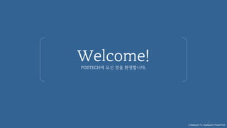 ⓒSaebyeol Yu. Saebyeol’s PowerPoint
POSTECH에 오신 것을 환영합니다.
Welcome!
2
 
