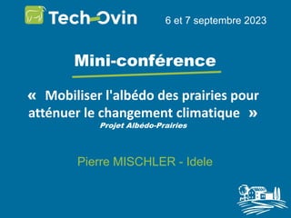 « Mobiliser l'albédo des prairies pour
atténuer le changement climatique »
Projet Albédo-Prairies
6 et 7 septembre 2023
Mini-conférence
Pierre MISCHLER - Idele
 