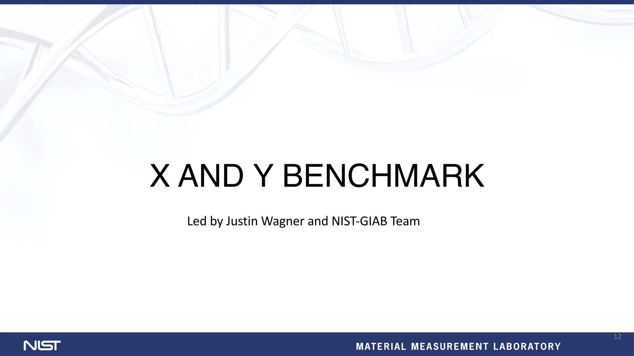 X AND Y BENCHMARK
Led by Justin Wagner and NIST-GIAB Team
12
 