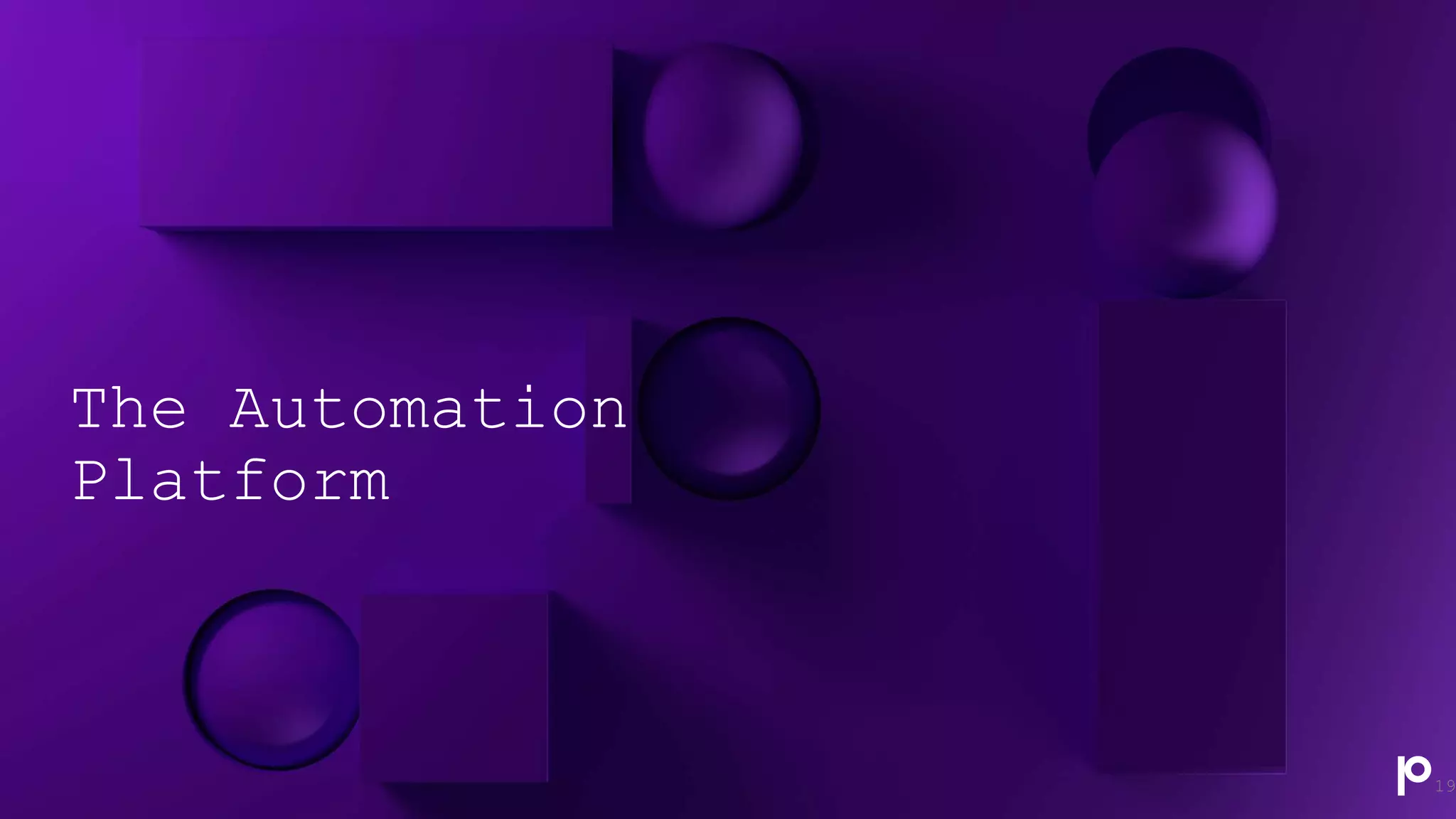 The Automation
Platform
19
 