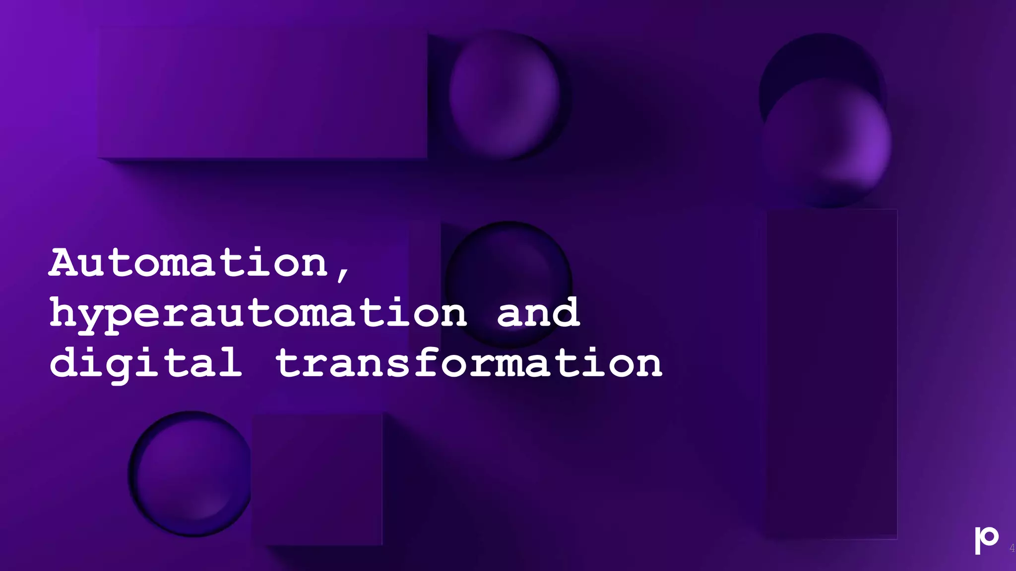 Automation,
hyperautomation and
digital transformation
4
 